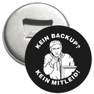 Flaschenöffner + Magnet - Kein Backup - Kein Mitleid